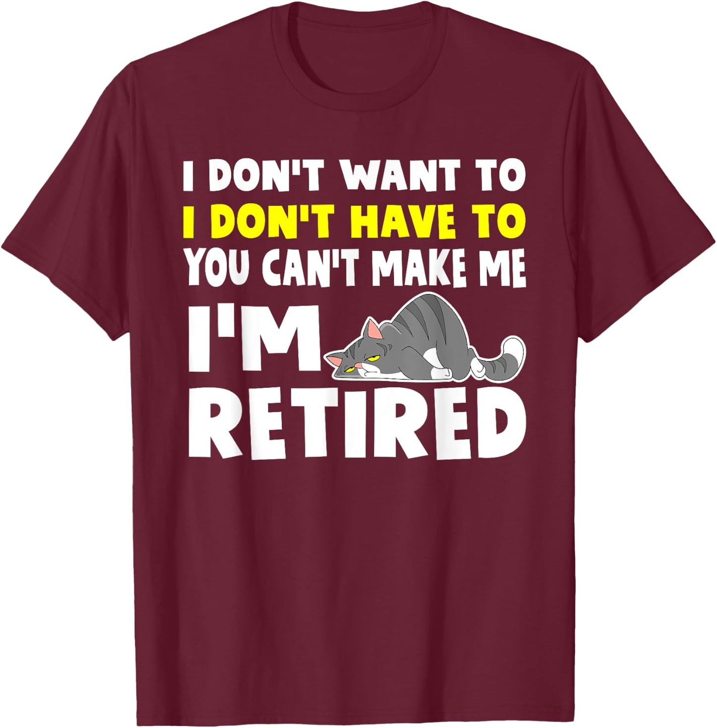 I'm Retired I Don't Have To I Don't Want To Cat T-Shirt - T-Shirt | Maroon