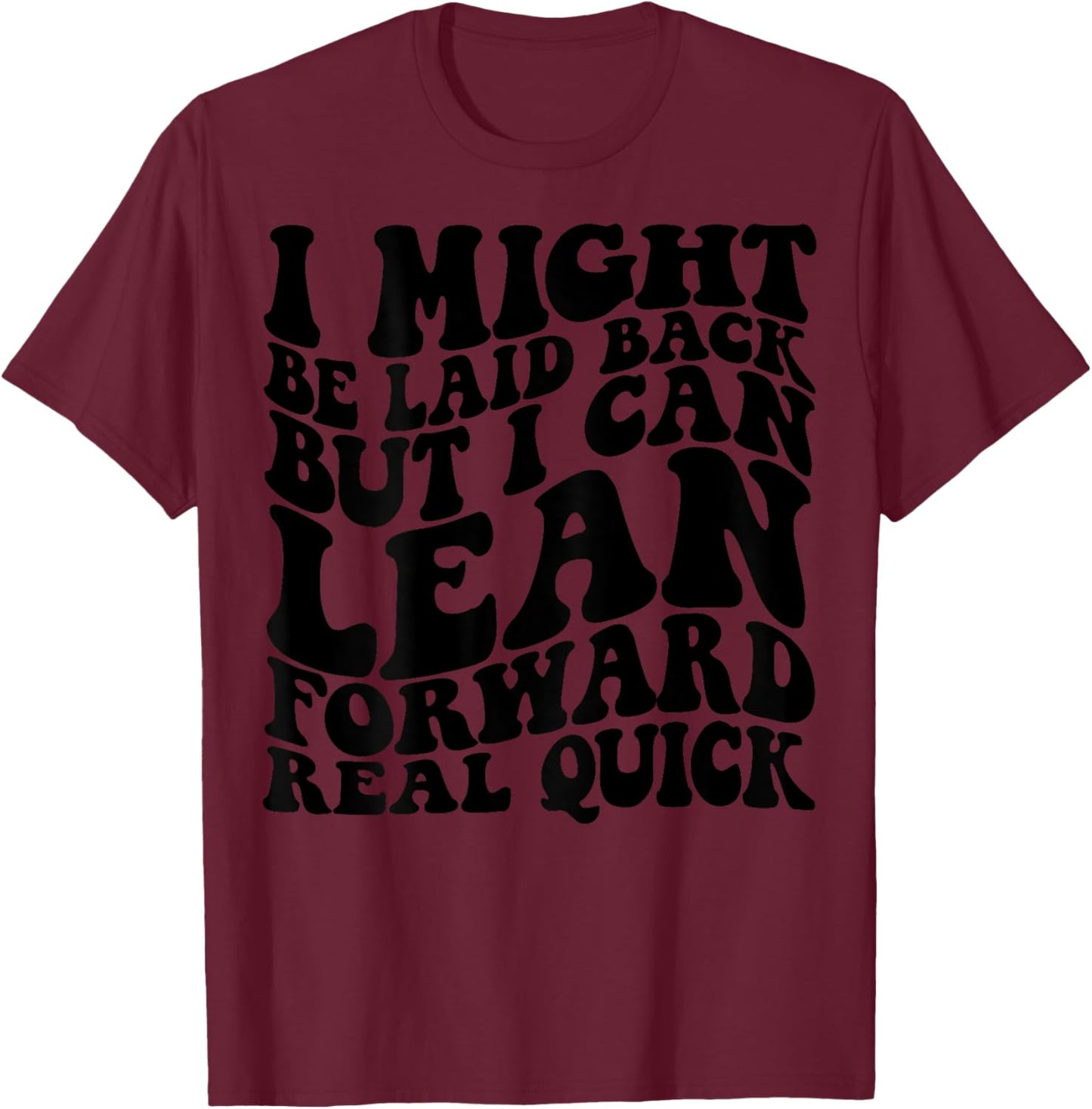 I might be laid back but I can lean forward real quick T-Shirt - T-Shirt | Maroon