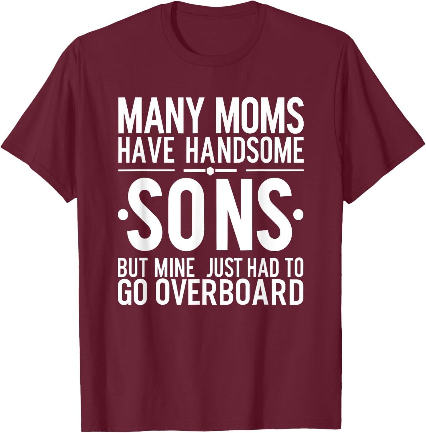 Funny Boys, Many Moms Have Handsome Sons T-Shirt - T-Shirt | Maroon