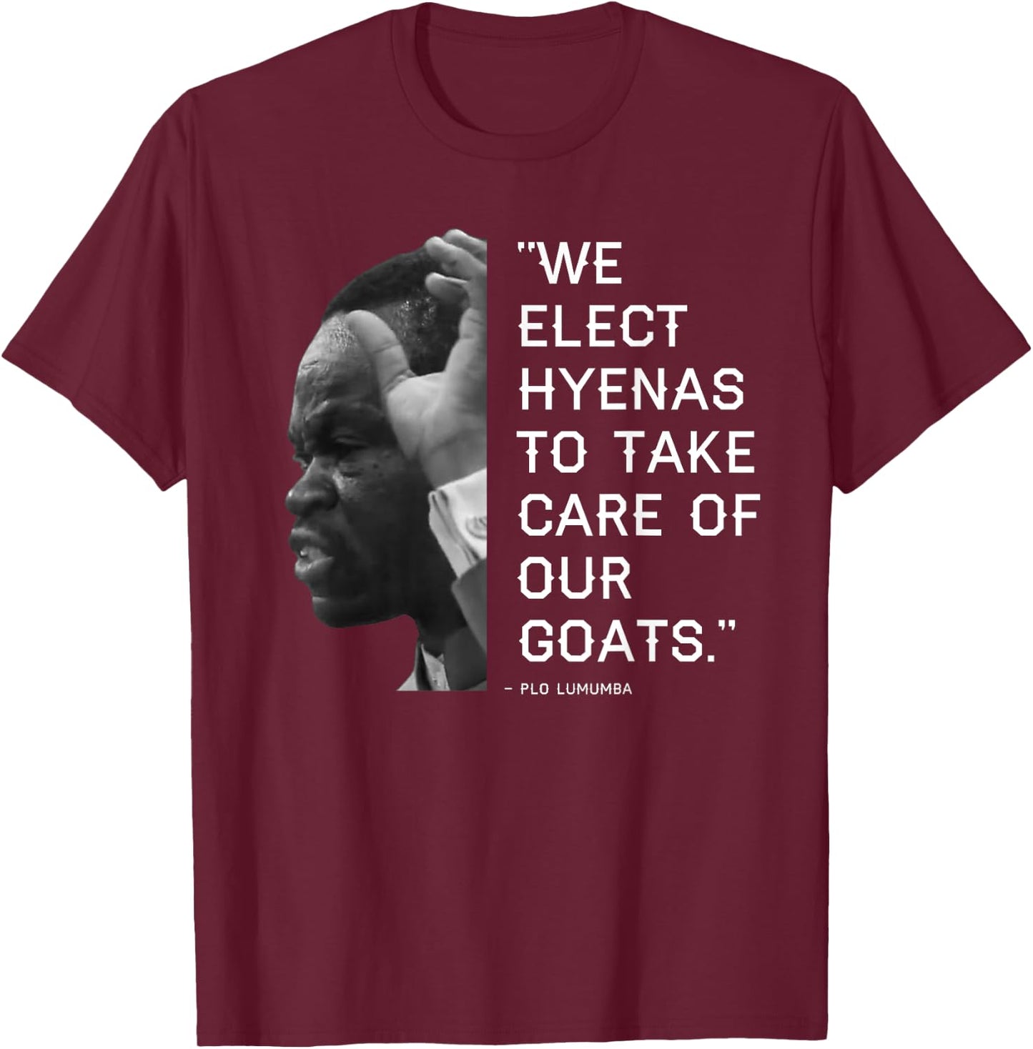 We Elect Hyenas to take care of goats - Plo Lumumba Kenya T-Shirt - T-Shirt | Maroon