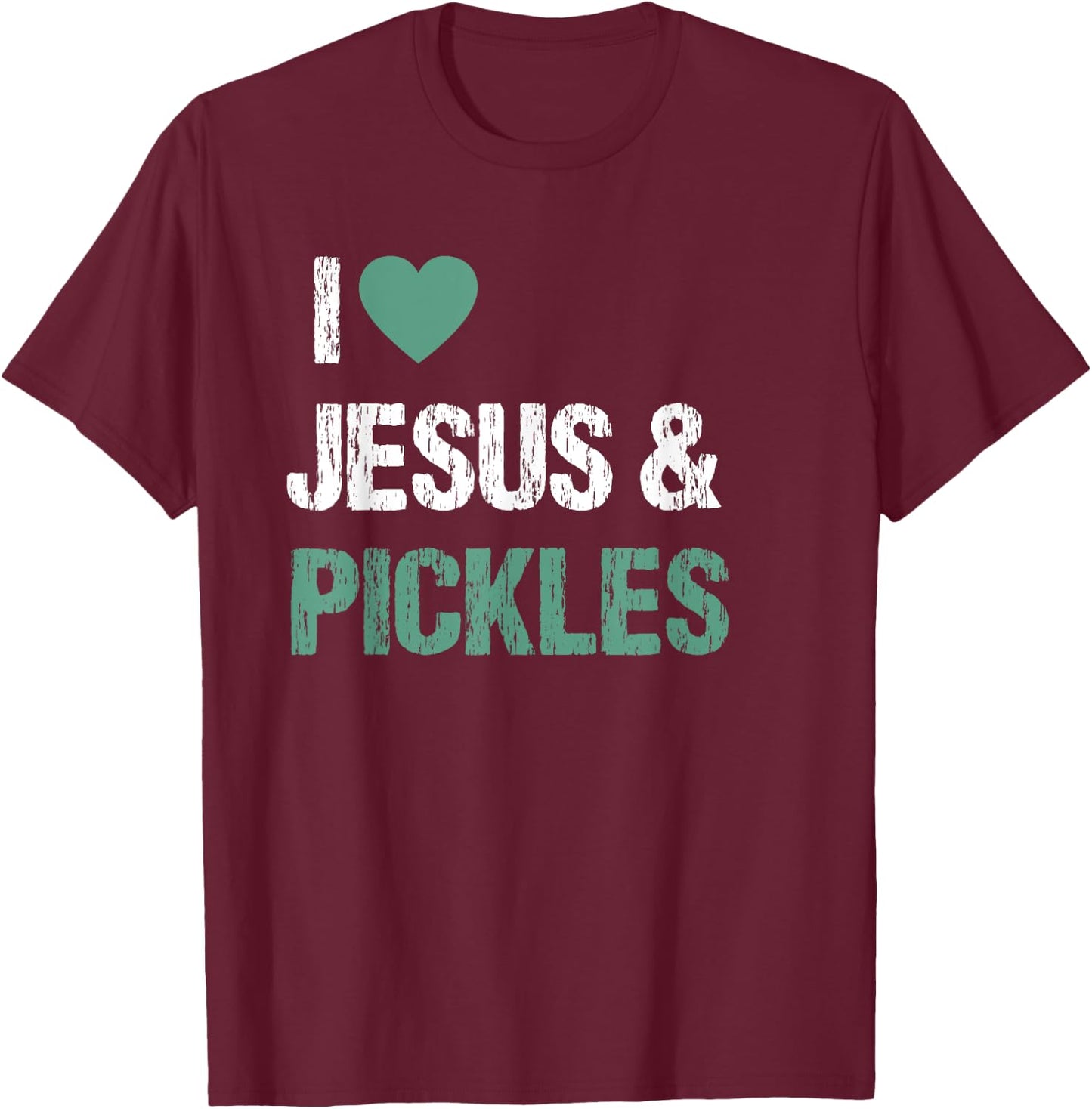 I Love Pickles & Jesus Funny Pickle Lover Quote Saying Humor T-Shirt - T-Shirt | Maroon