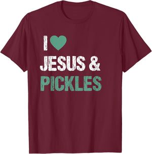 I Love Pickles & Jesus Funny Pickle Lover Quote Saying Humor T-Shirt - T-Shirt | Maroon