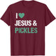 I Love Pickles & Jesus Funny Pickle Lover Quote Saying Humor T-Shirt - T-Shirt | Maroon