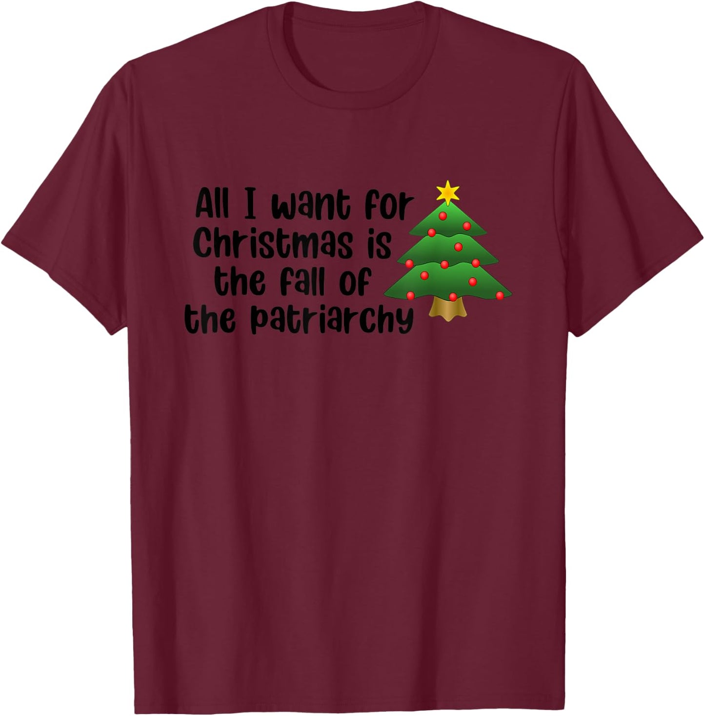 All I Want For Christmas Is The Fall Of The Patriarchy T-Shirt - T-Shirt | Maroon