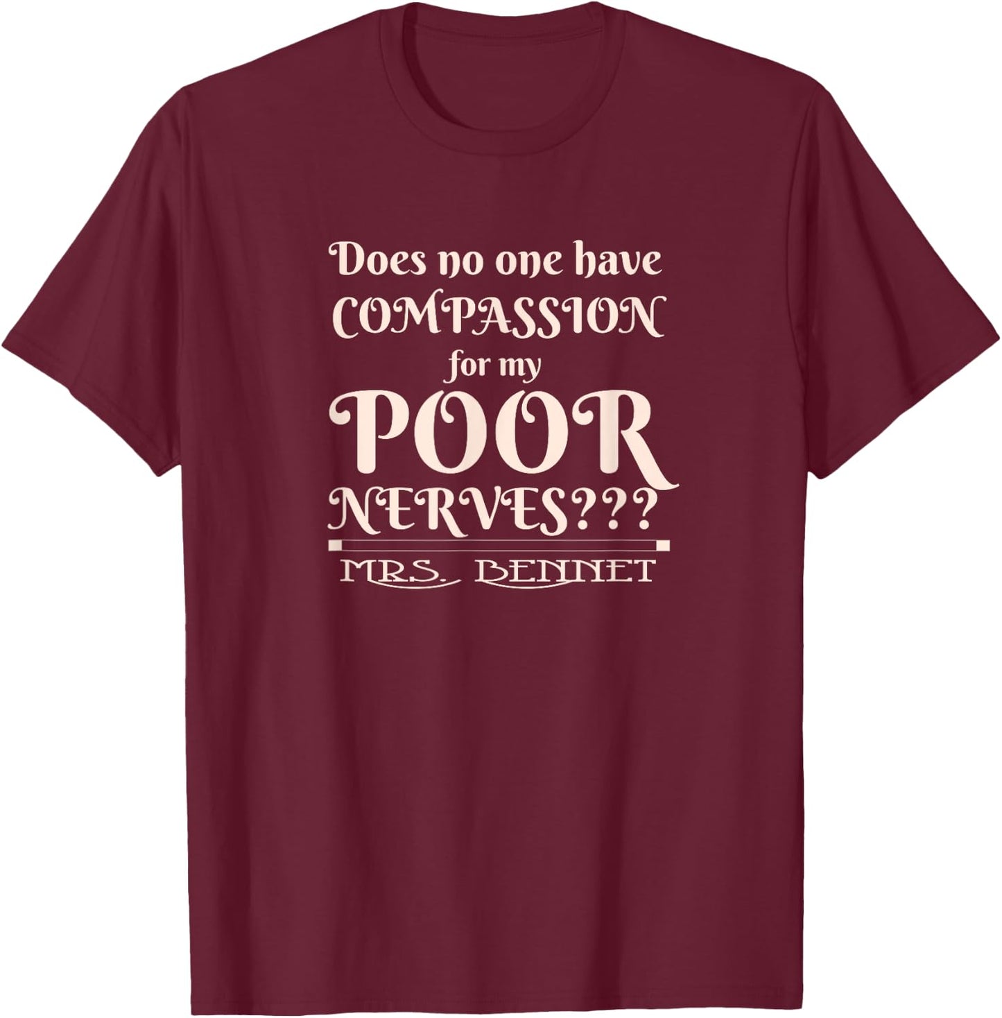 Jane Austen Funny Compassion for my Poor Nerves Mrs. Bennet T-Shirt - T-Shirt | Maroon