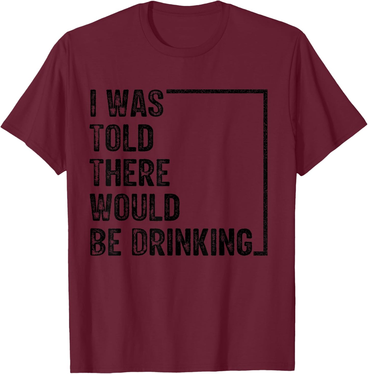 I Was Told There Would Be Drinking Retro Vintage Funny T-Shirt - T-Shirt | Maroon