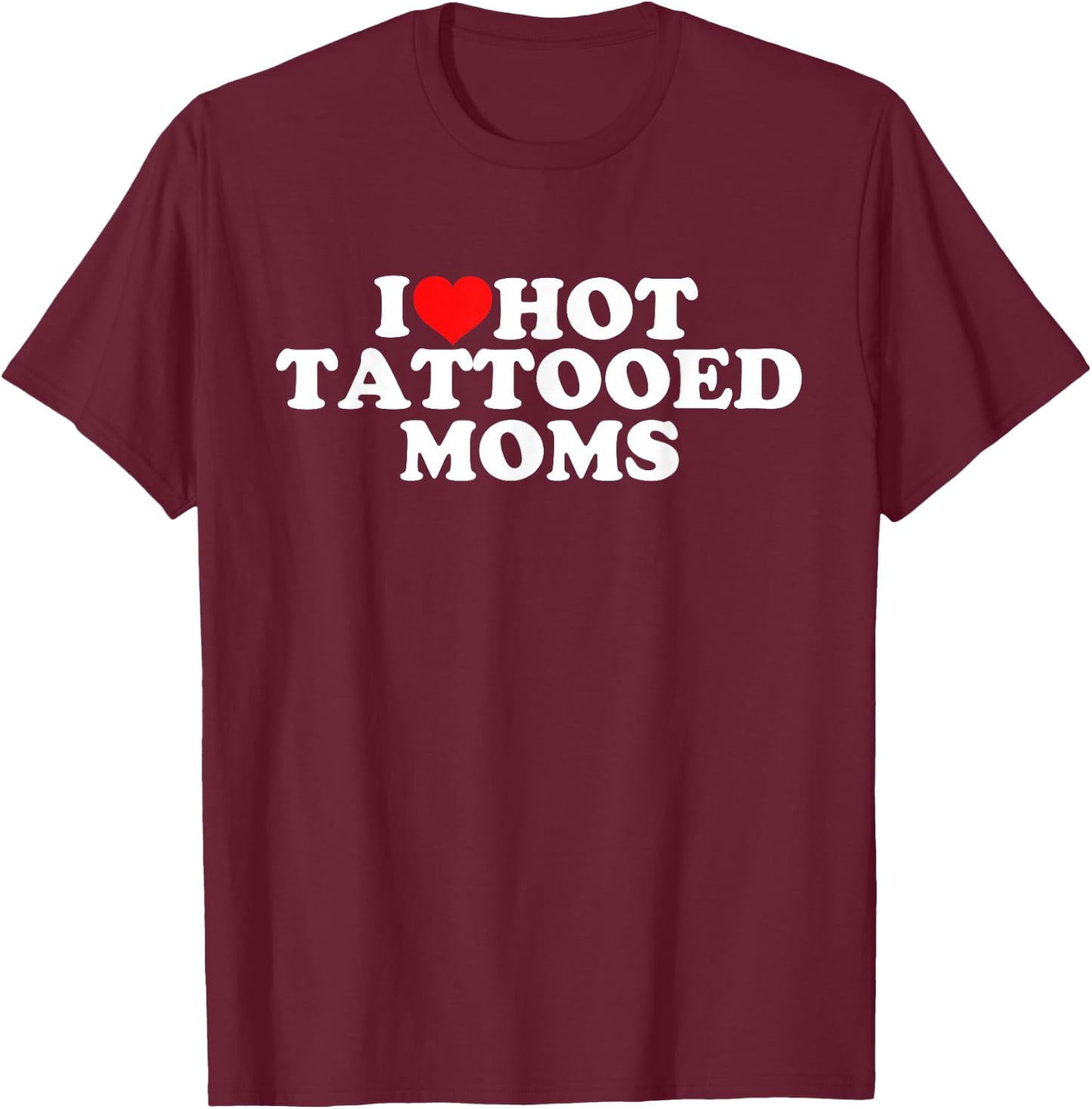I Love Hot Tattooed Moms T-Shirt - T-Shirt | Maroon