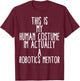 Human Costume Robotics Mentor Science Robo Coach Robotics T-Shirt - T-Shirt | Maroon