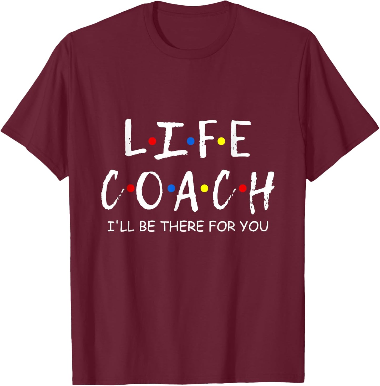 Life Coach i'll be there for you Mentor, Health Coach T-Shirt - T-Shirt | Maroon