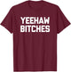 Yeehaw Bitches funny western cowboy country music T-Shirt - T-Shirt | Maroon
