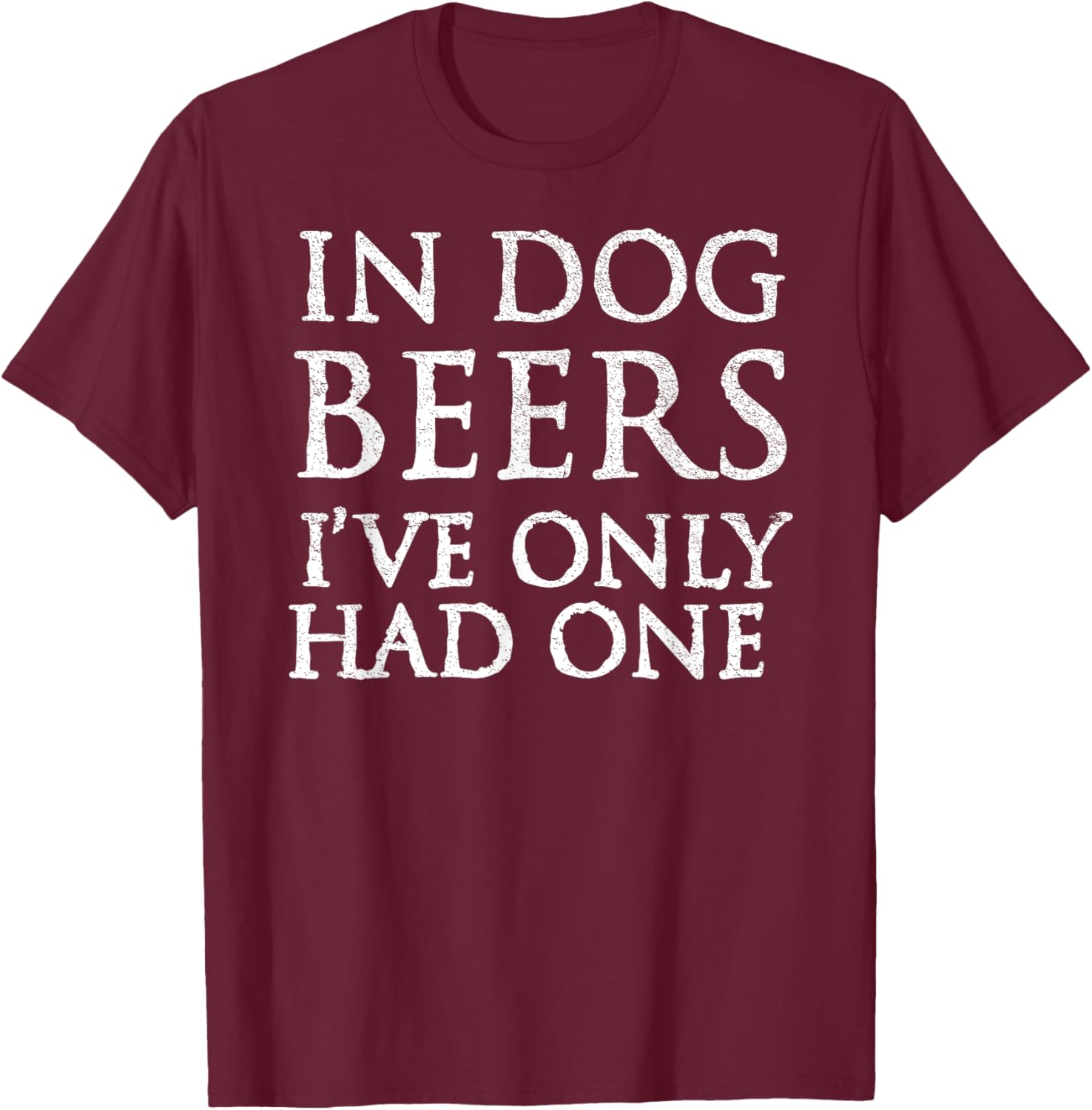 In Dog Beers I've Only Had One Shirt - Funny Drinking Women T-Shirt - T-Shirt | Maroon