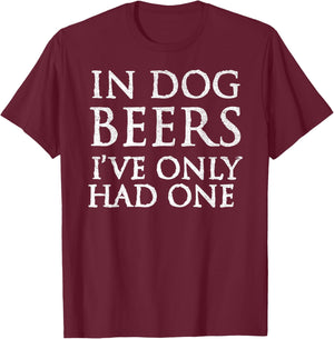 In Dog Beers I've Only Had One Shirt - Funny Drinking Women T-Shirt - T-Shirt | Maroon