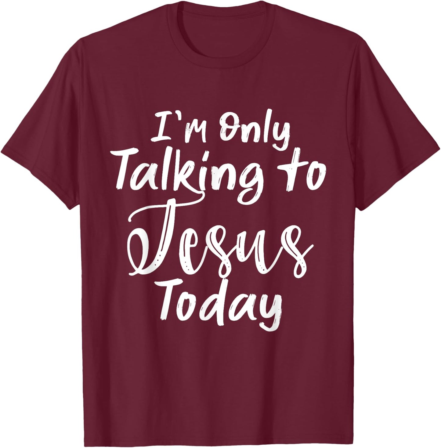 I'm Only Talking To Jesus Today T-Shirt - T-Shirt | Maroon