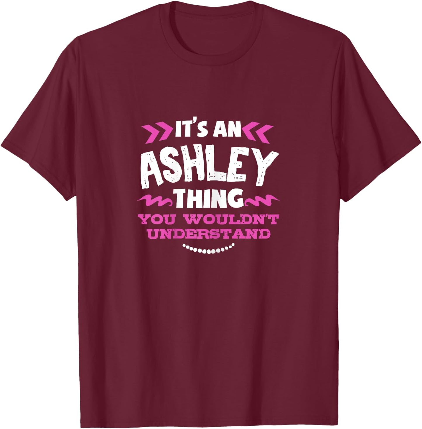 Its An ASHLEY Thing You Wouldn't Understand Custom Gift T-Shirt - T-Shirt | Maroon