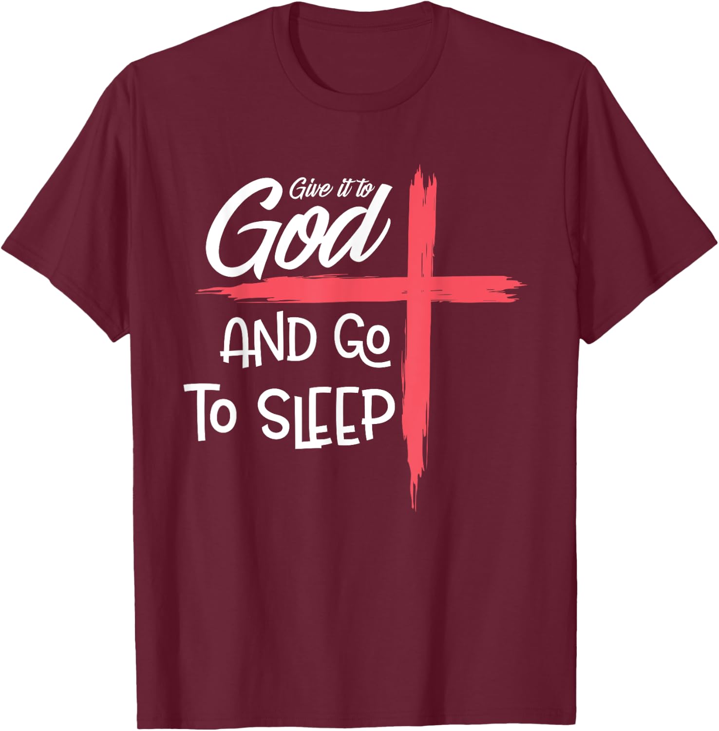 Give it to God Go To Sleep Shirt Pajamas Nightshirt Gift T-Shirt - T-Shirt | Maroon