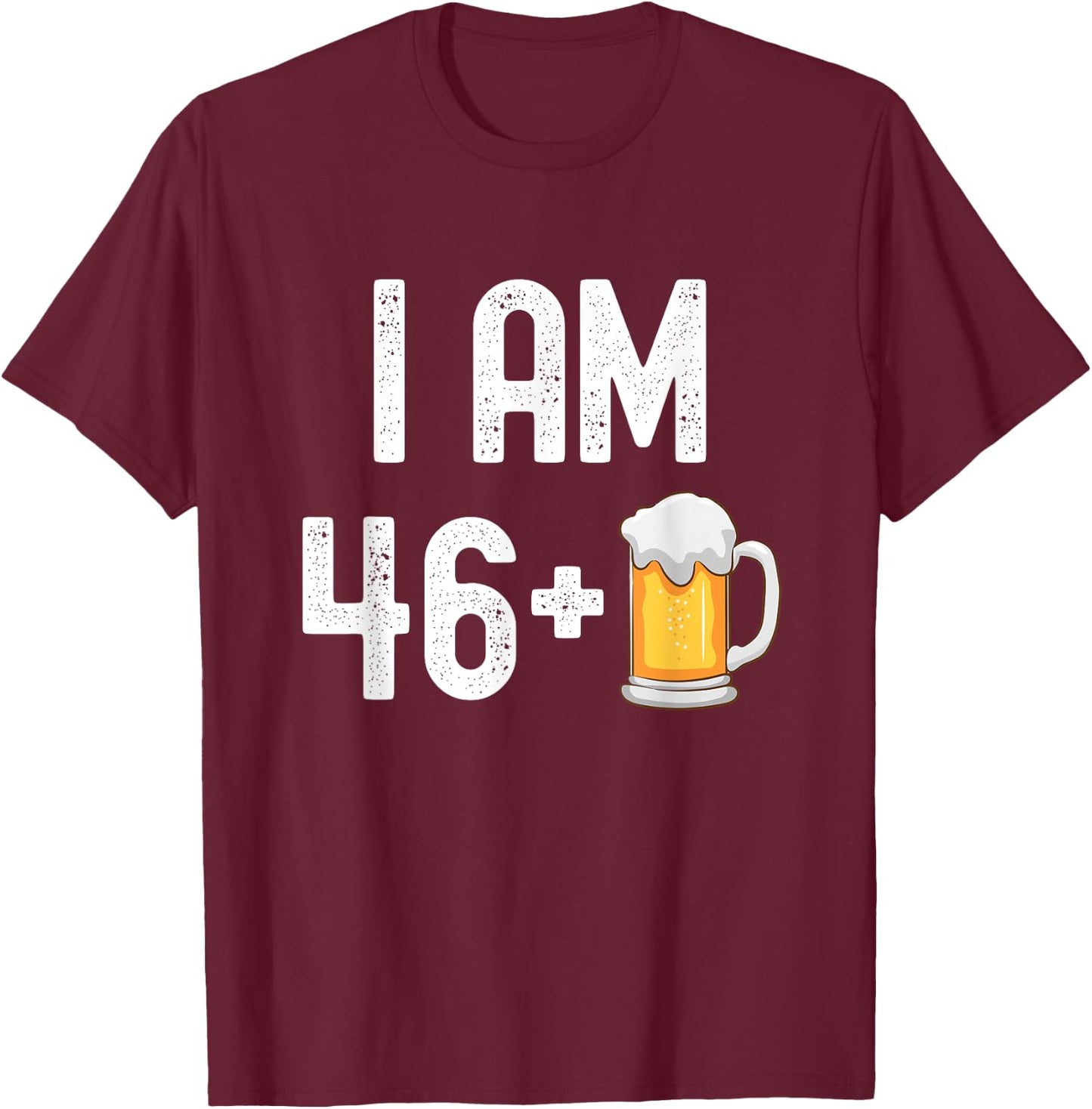 I am 46 Plus 1 Beer 47 Years Old Funny 47th Birthday Party T-Shirt - T-Shirt | Maroon