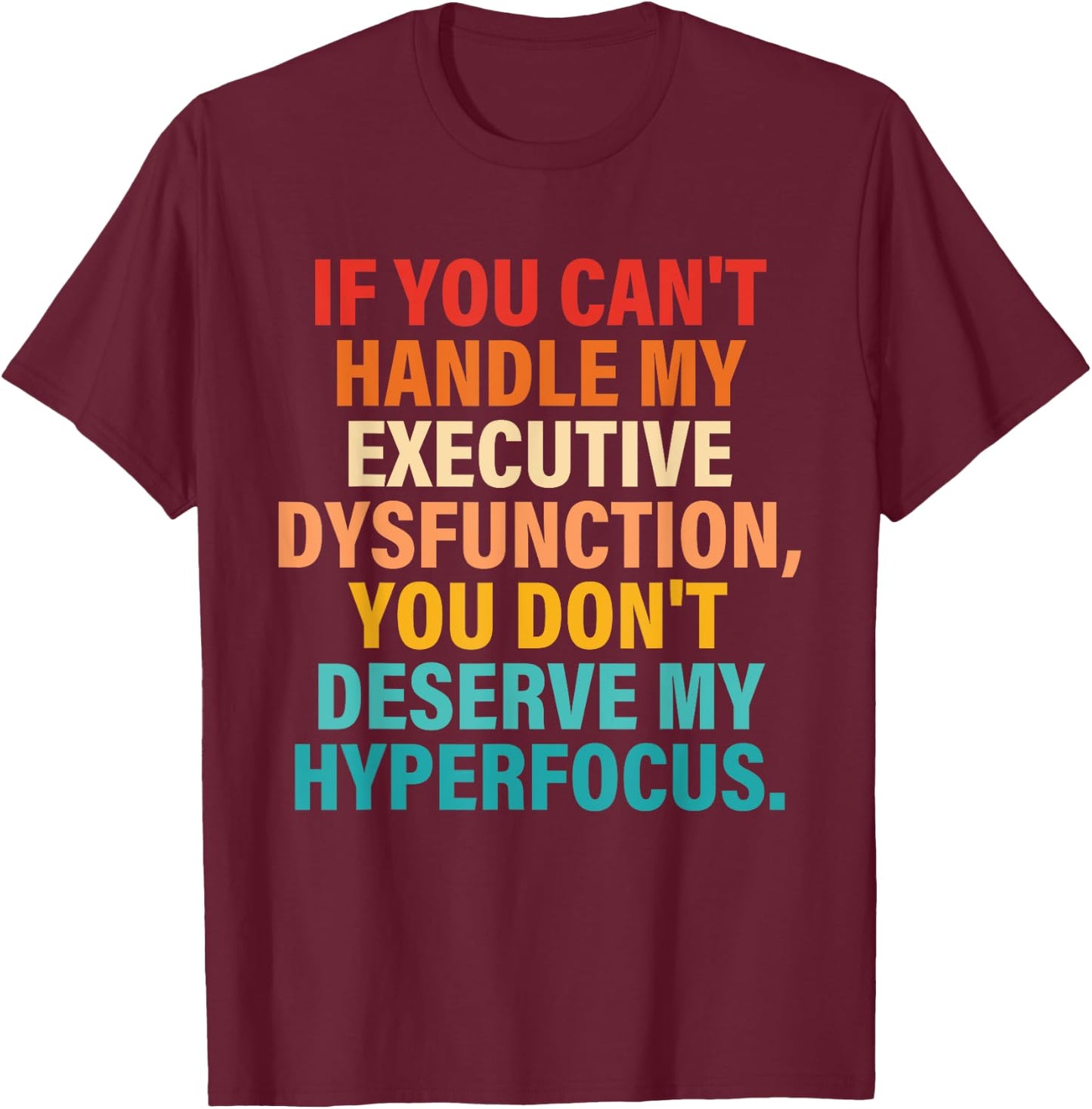 If You Can't Handle My Executive Dysfunction Quote T-Shirt - T-Shirt | Maroon