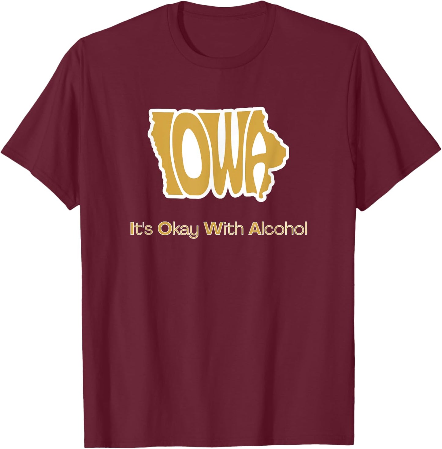 Funny Iowa It's Okay With Alcohol Iowa Joke Gift - Funny Iowa, Women's, Black, Small, Short Sleeve, Classic Fit, , Machine Wash T-Shirt - T-Shirt | Maroon