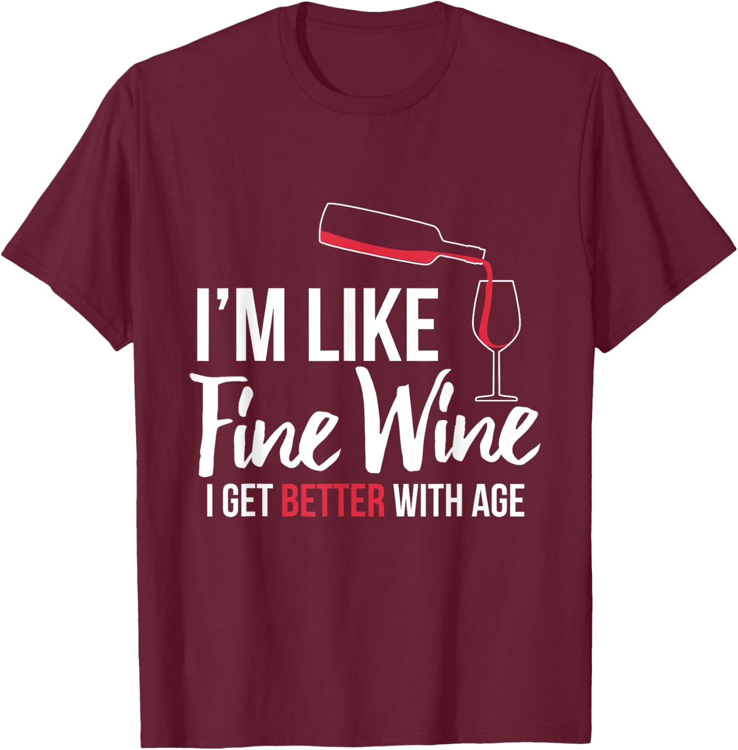I'm Like Fine Wine Better With Age Funny Birthday Shirt T-Shirt - T-Shirt | Maroon