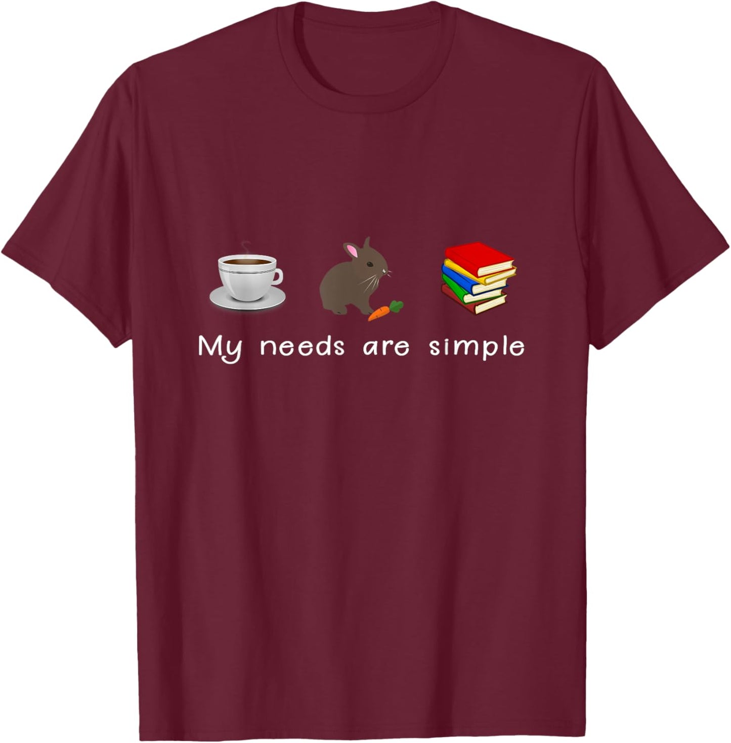 My Needs Are Simple - Coffee Rabbit Books Bunny T-Shirt - T-Shirt | Maroon