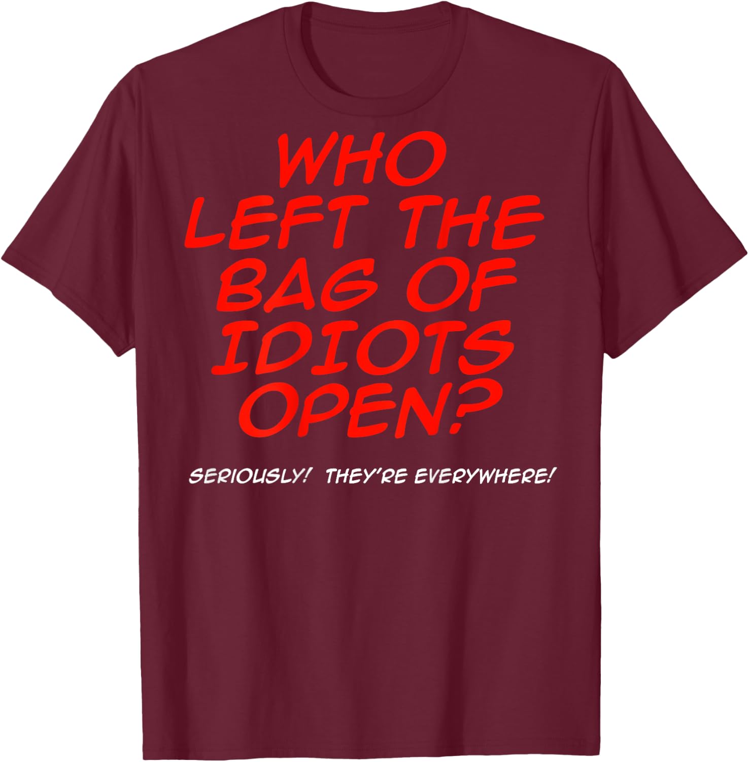 Who Left The Bag Of Idiots Open (on back) T-Shirt - T-Shirt | Maroon