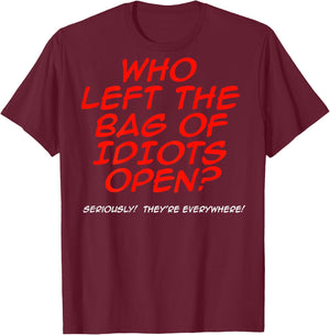 Who Left The Bag Of Idiots Open (on back) T-Shirt - T-Shirt | Maroon