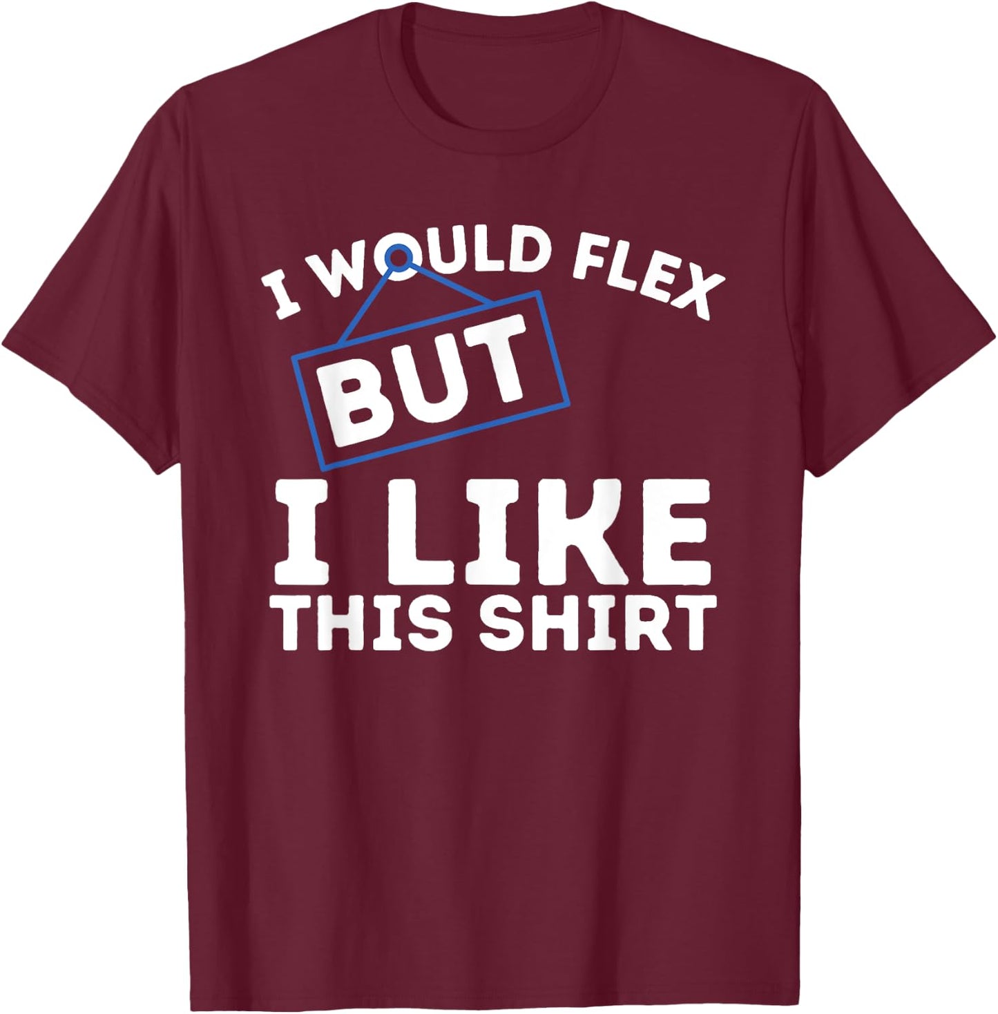 I Would Flex But I Like This Shirt Powerlifting Workout Gym T-Shirt - T-Shirt | Maroon