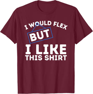I Would Flex But I Like This Shirt Powerlifting Workout Gym T-Shirt - T-Shirt | Maroon