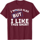I Would Flex But I Like This Shirt Powerlifting Workout Gym T-Shirt - T-Shirt | Maroon