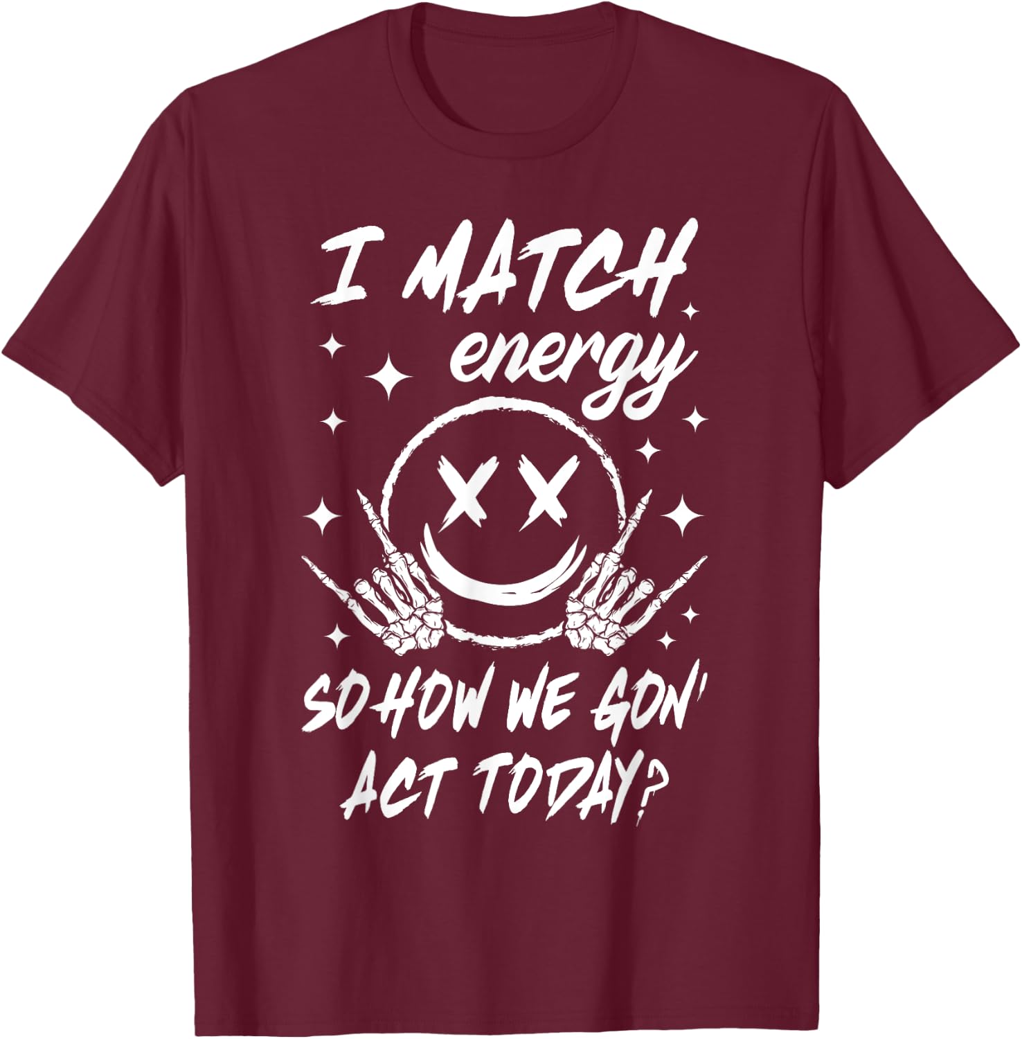 I Match Energy So How We Gon' Act Today T-Shirt - T-Shirt | Maroon