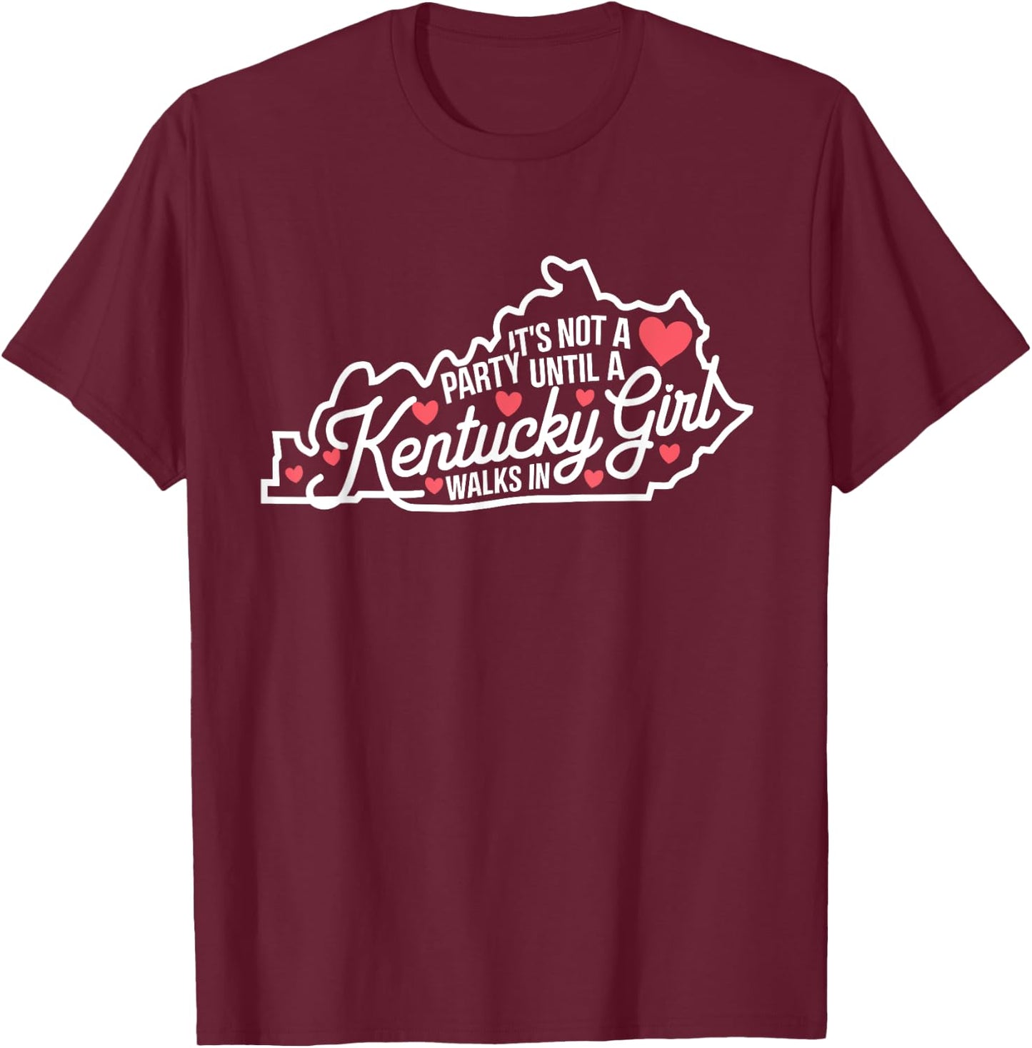 It's Not a Party Until a Kentucky Girl Walks In,Proud Girls T-Shirt - T-Shirt | Maroon