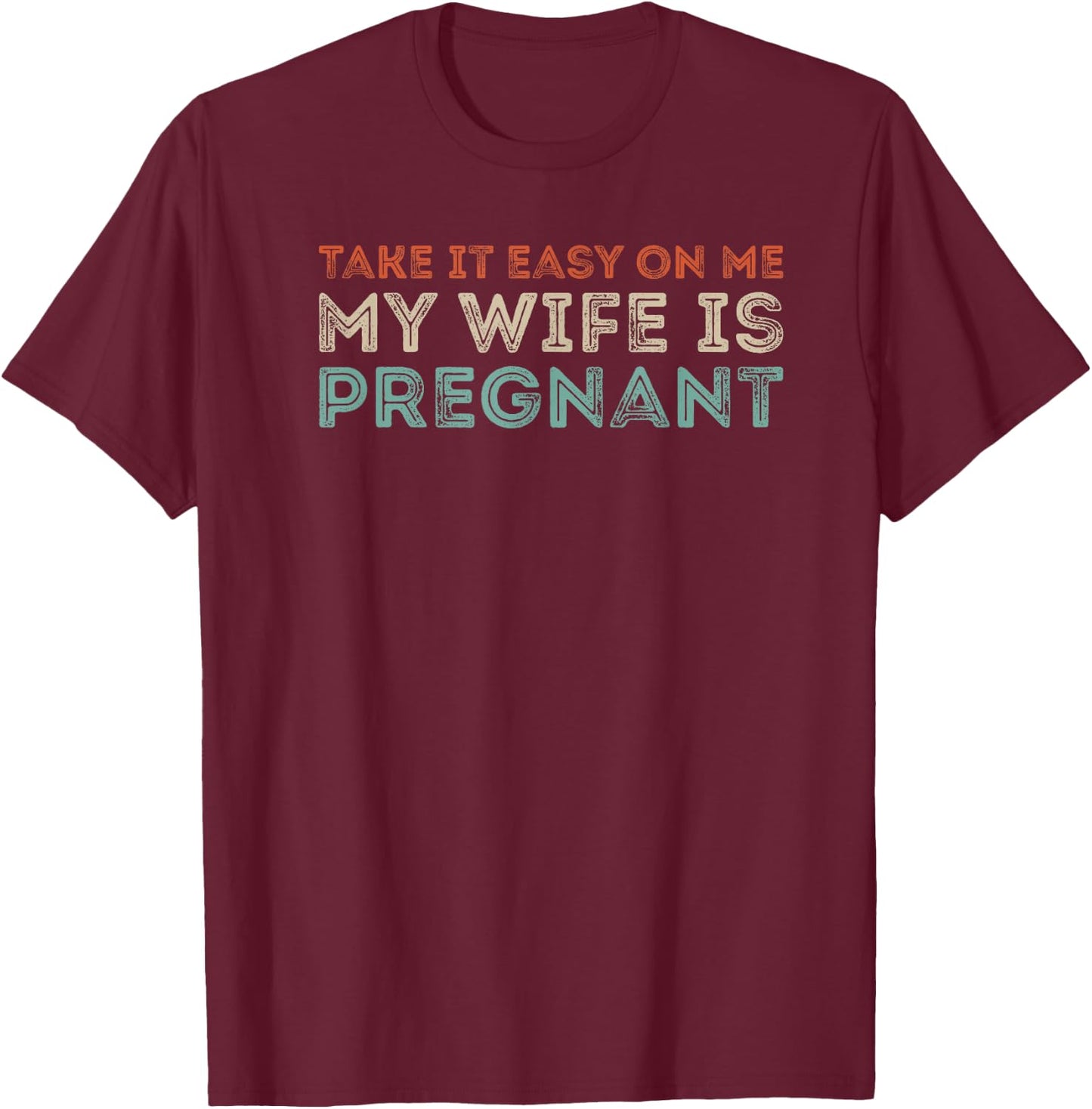Take it Easy on Me, My Wife is Pregnant Funny Retro T-Shirt - T-Shirt | Maroon