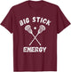 Big Stick Energy - Funny Lacrosse Shirt - Big Stick Lacrosse T-Shirt - T-Shirt | Maroon
