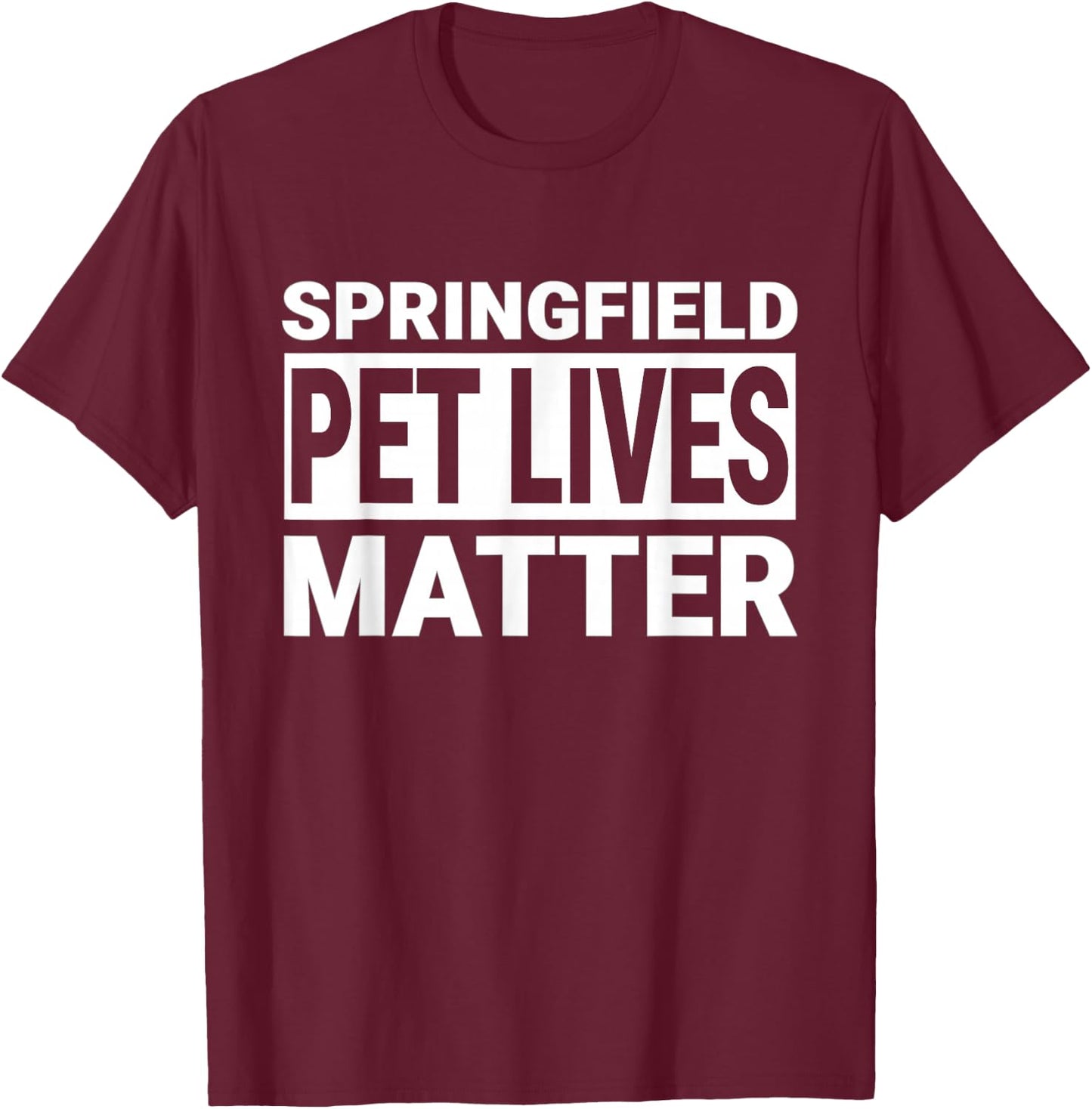 They are Eating The Dogs Cats Springfield Pet Lives Matter T-Shirt - T-Shirt | Maroon