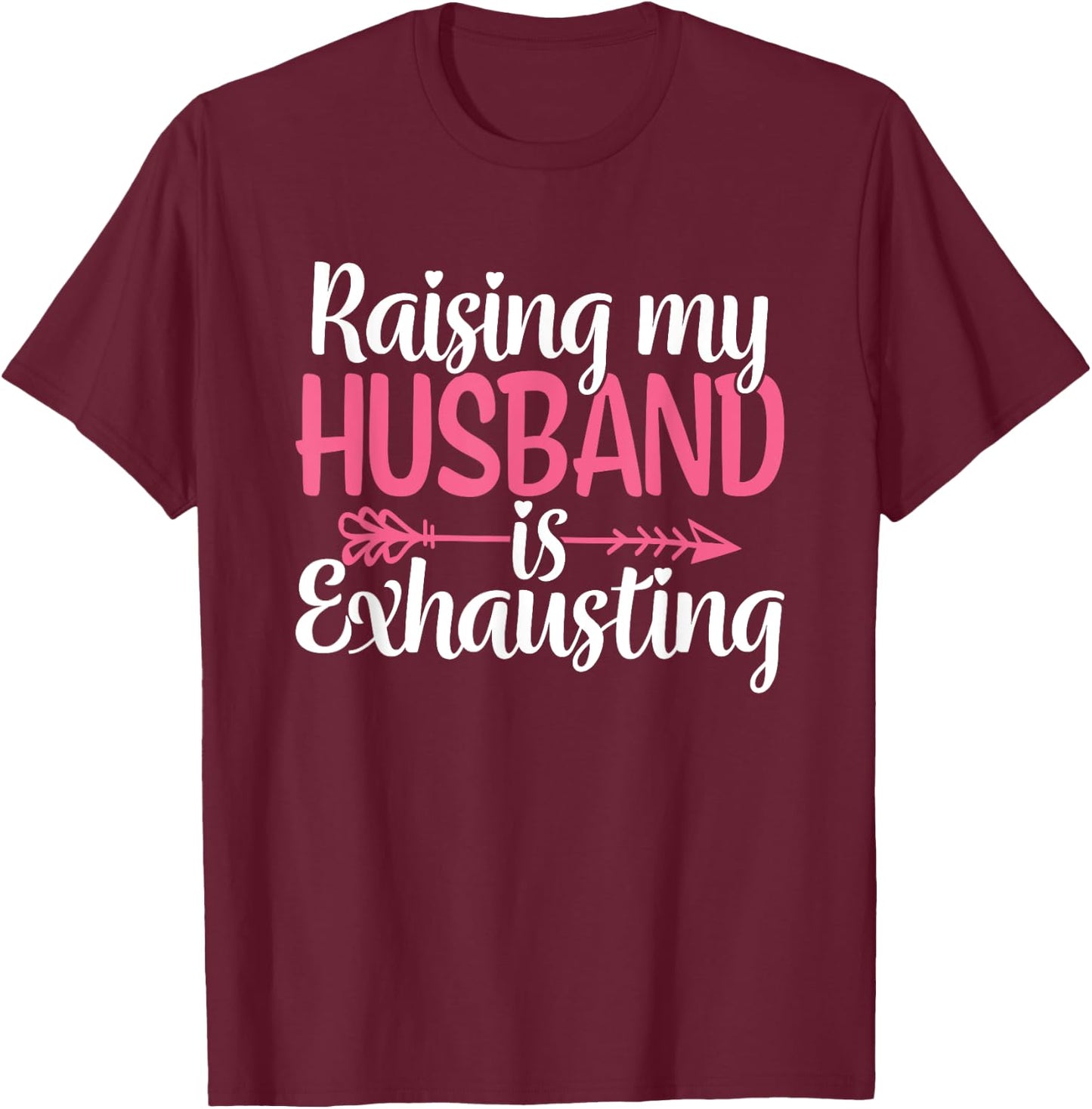 Raising my Husband is Exhausting Joke Wife Funny Saying T-Shirt - T-Shirt | Maroon