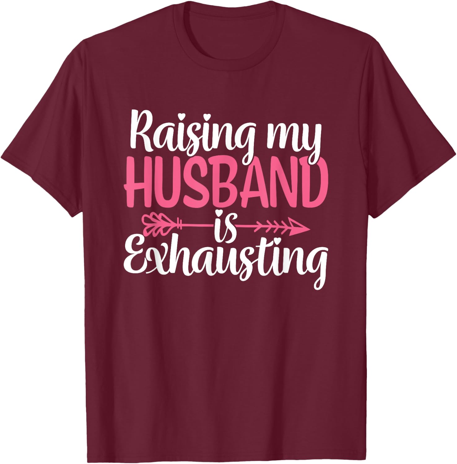 Raising my Husband is Exhausting Joke Wife Funny Saying T-Shirt - T-Shirt | Maroon