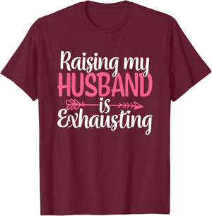 Raising my Husband is Exhausting Joke Wife Funny Saying T-Shirt - T-Shirt | Maroon