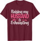 Raising my Husband is Exhausting Joke Wife Funny Saying T-Shirt - T-Shirt | Maroon