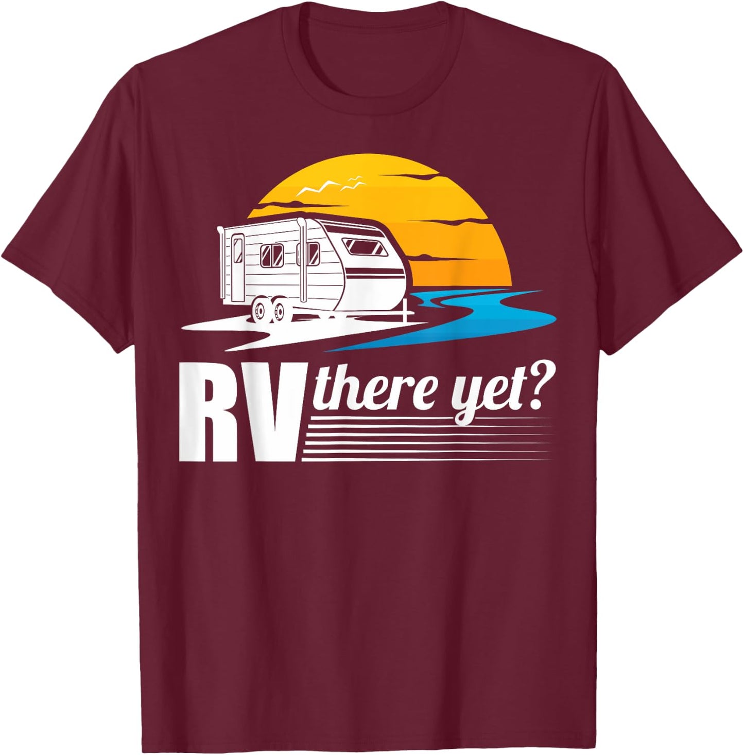 RV There Yet RV Owners Motorhome Owners RV Camping Lovers T-Shirt - T-Shirt | Maroon