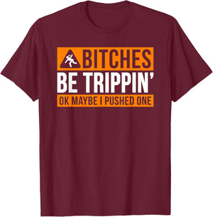 Bitches Be Trippin' Ok Maybe I Pushed One T-Shirt - T-Shirt | Maroon