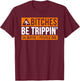 Bitches Be Trippin' Ok Maybe I Pushed One T-Shirt - T-Shirt | Maroon