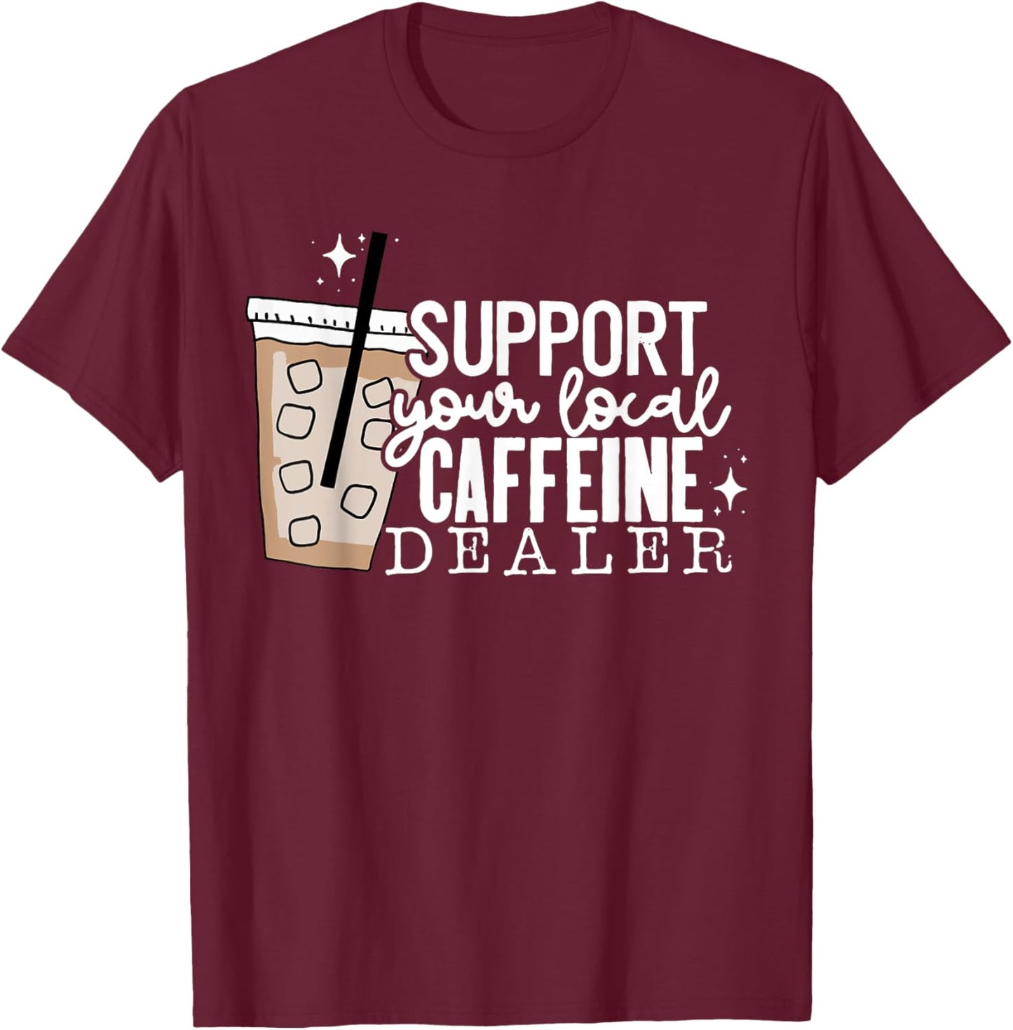 Support Your Local Caffeine Dealer Funny Coffee Lover T-Shirt - T-Shirt | Maroon