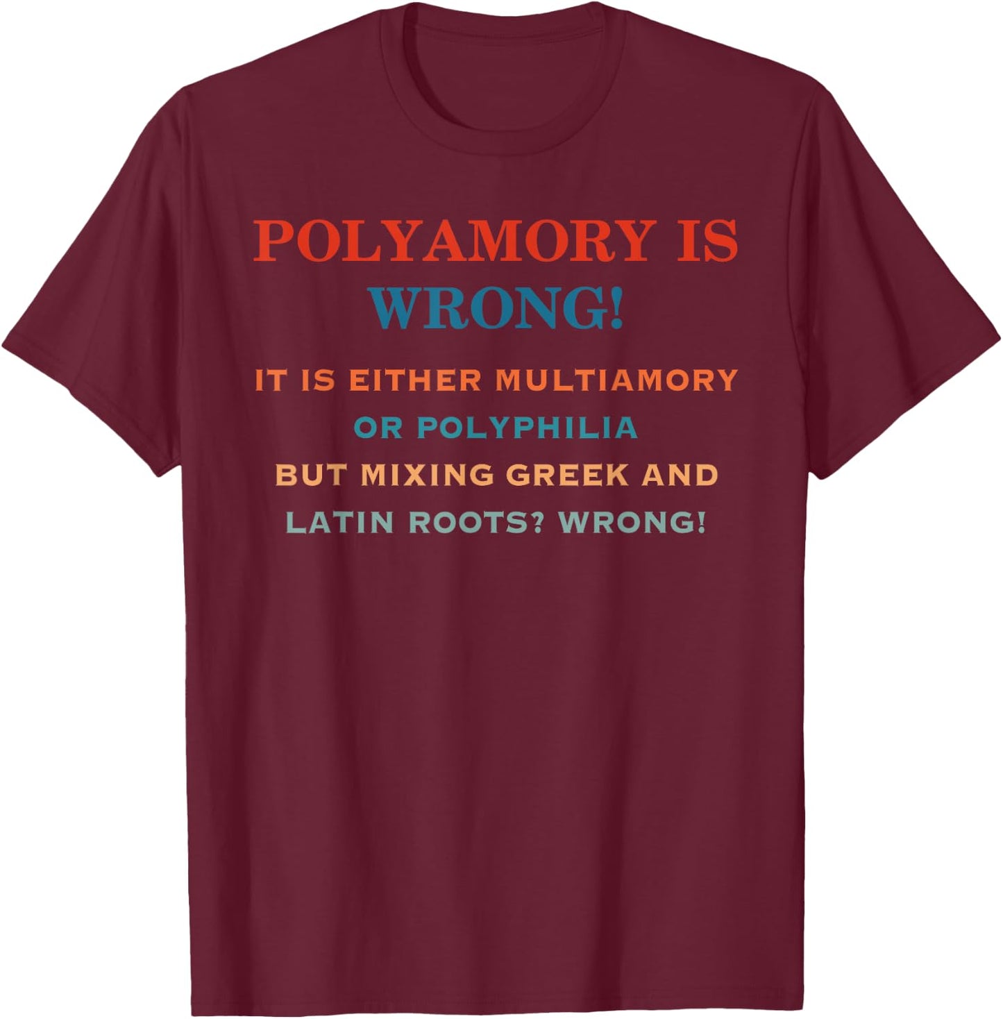 Polyamory Is Wrong! It Is Either Multiamory Or Polyphilia T-Shirt - T-Shirt | Maroon