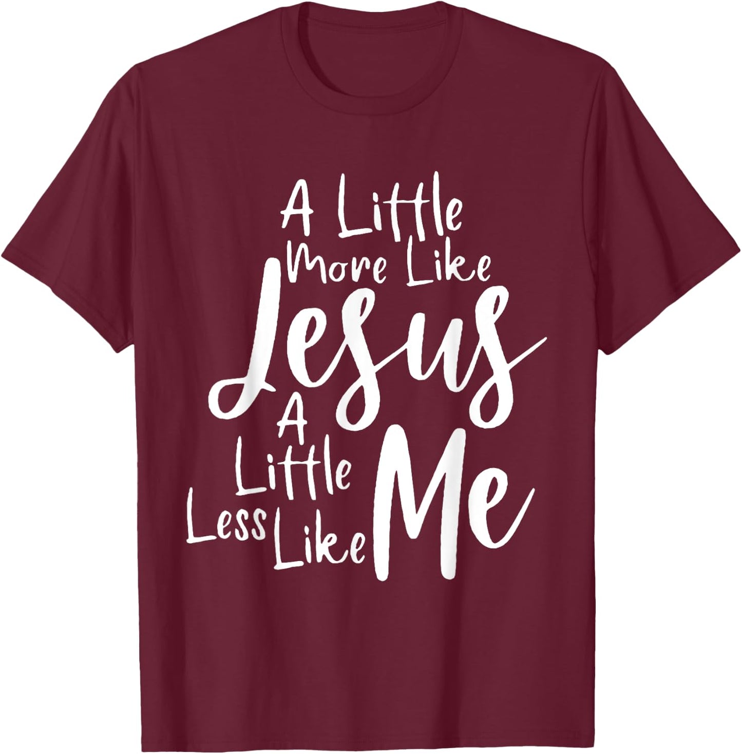 A little more like Jesus and less like me T-Shirt - T-Shirt | Maroon