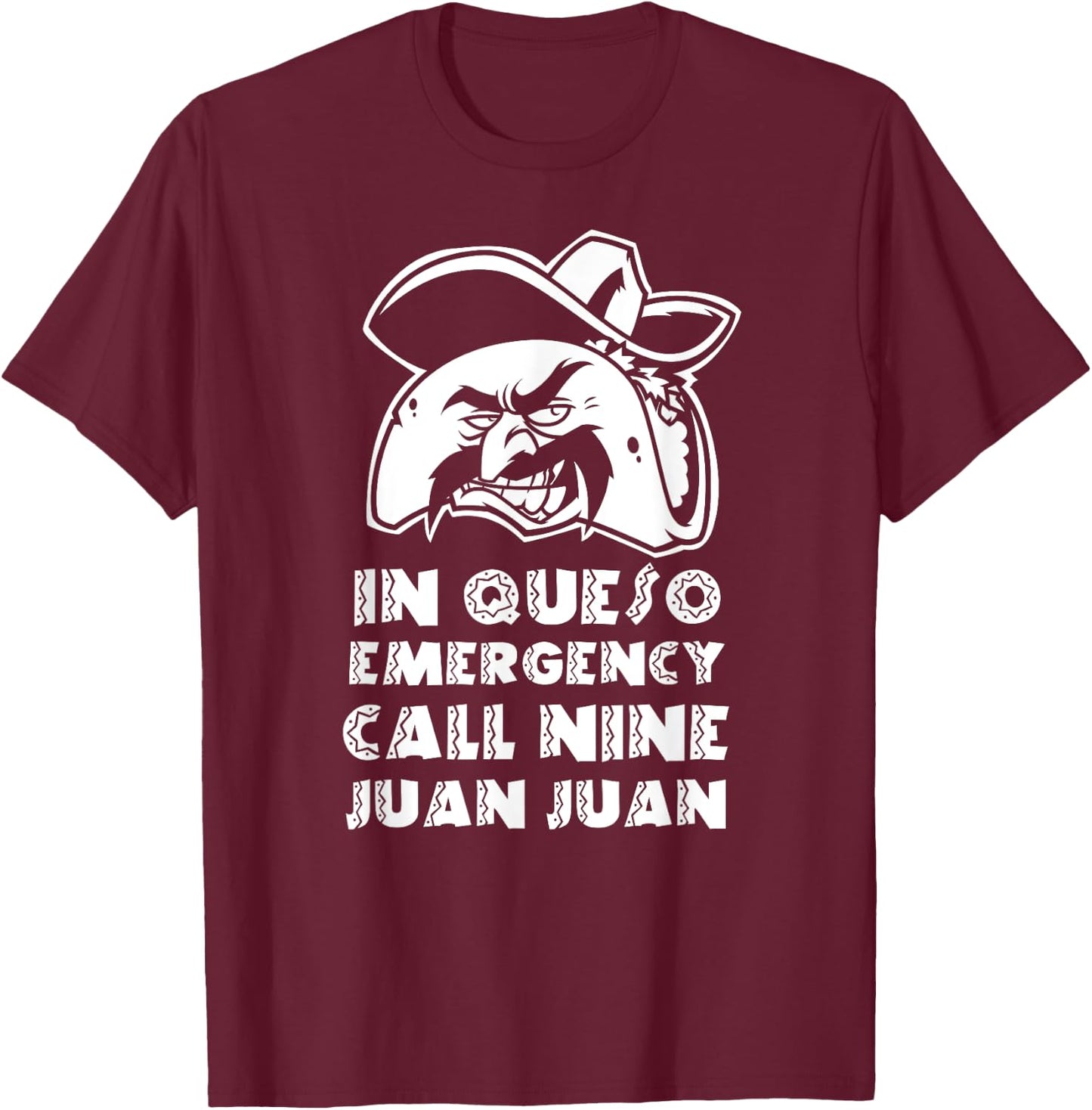 In Queso Emergency Call 9-Juan-Juan Taco Mexican Food lover T-Shirt - T-Shirt | Maroon