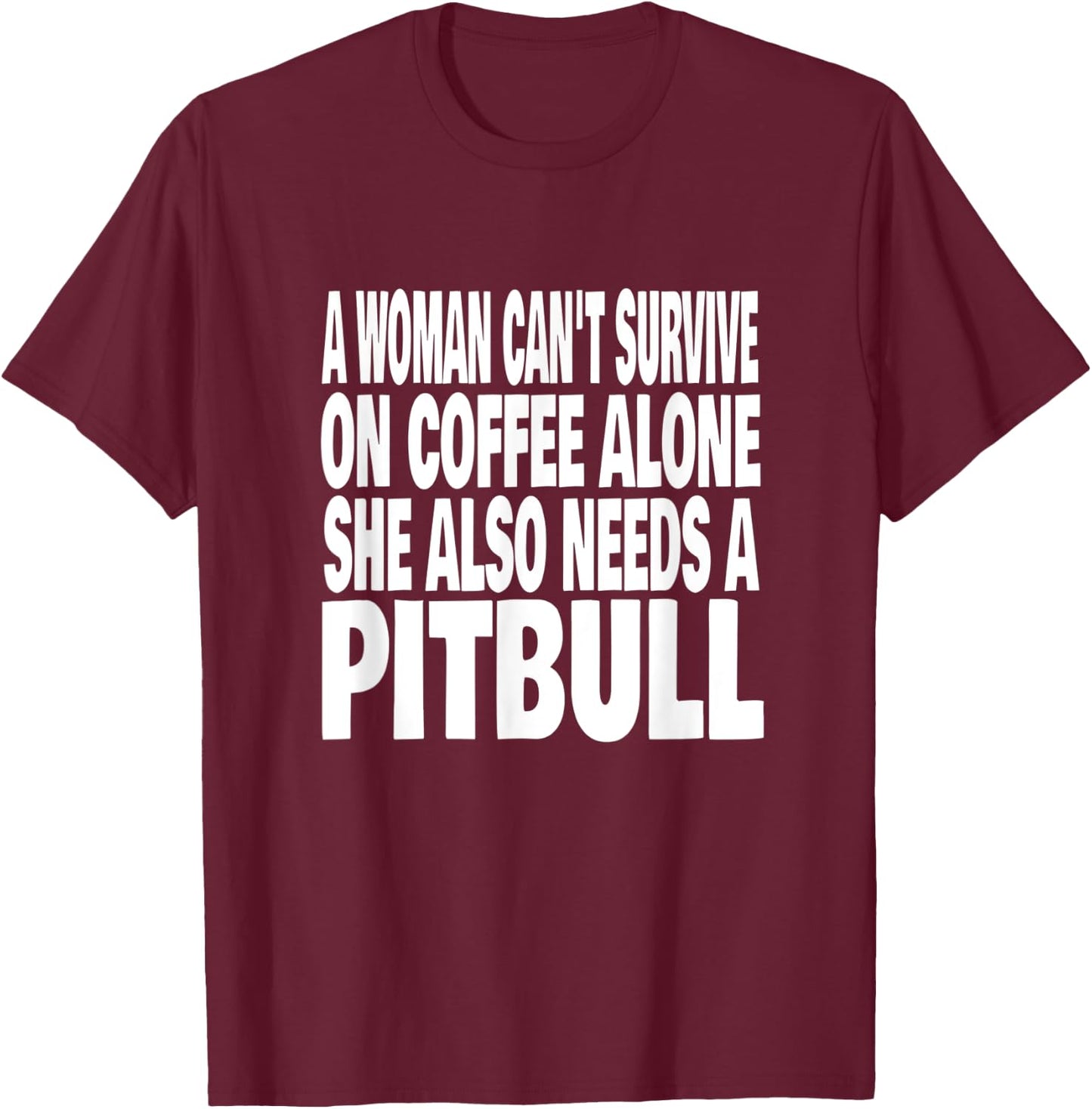 Woman Can't Survive On Coffee Alone She Needs A Pitbull Dog T-Shirt - T-Shirt | Maroon
