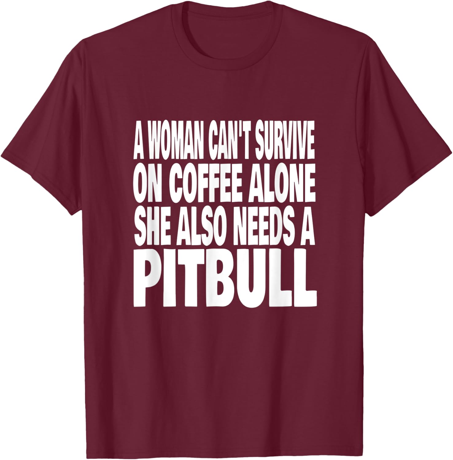 Woman Can't Survive On Coffee Alone She Needs A Pitbull Dog T-Shirt - T-Shirt | Maroon