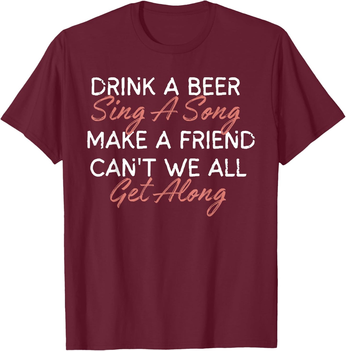Drink A Beer Sing A Song Make A Friend Funny Country Music T-Shirt - T-Shirt | Maroon