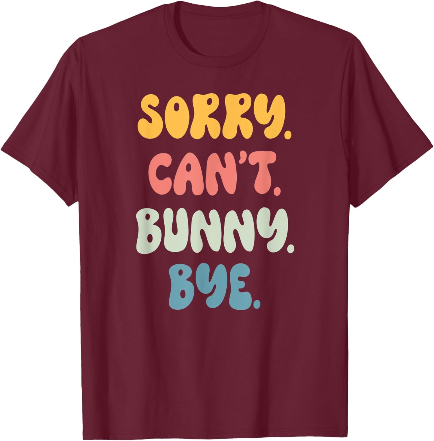Sorry Can't BUNNY. Bye Funny Women Girls BUNNY. T-Shirt - T-Shirt | Maroon