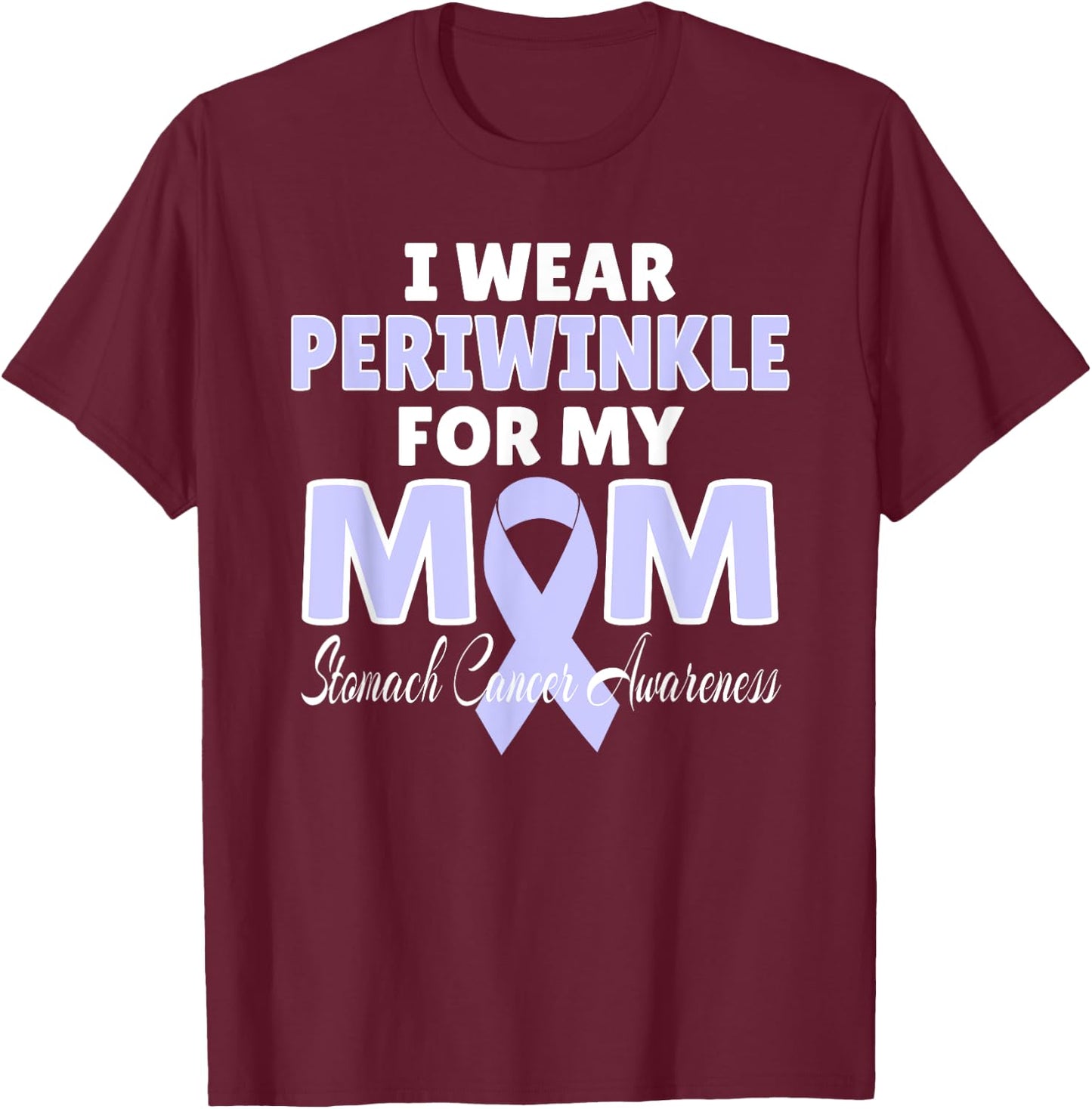 Stomach Cancer Awareness I Wear Periwinkle For My MOM T-Shirt - T-Shirt | Maroon